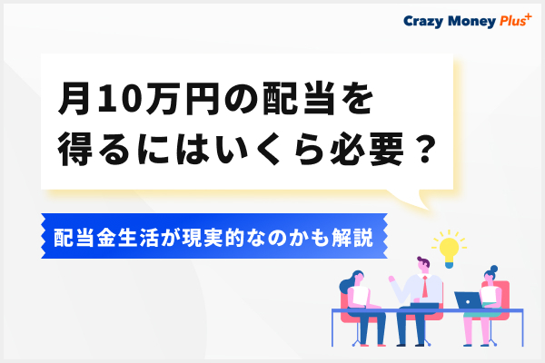 月10万円の配当を得るにはいくら必要？配当金生活が現実的なのかも解説