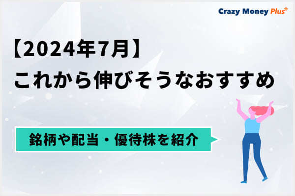 【2024年7月】これから伸びそうなおすすめ銘柄や配当・優待株を紹介