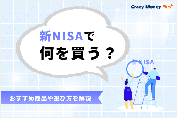 新NISAで何を買う？おすすめ商品や選び方、新NISAにおすすめの証券会社を解説