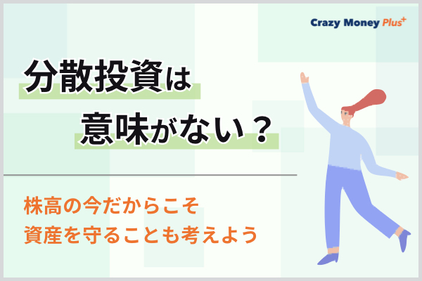 分散投資は意味がない？株高の今だからこそ資産を守ることも考えよう