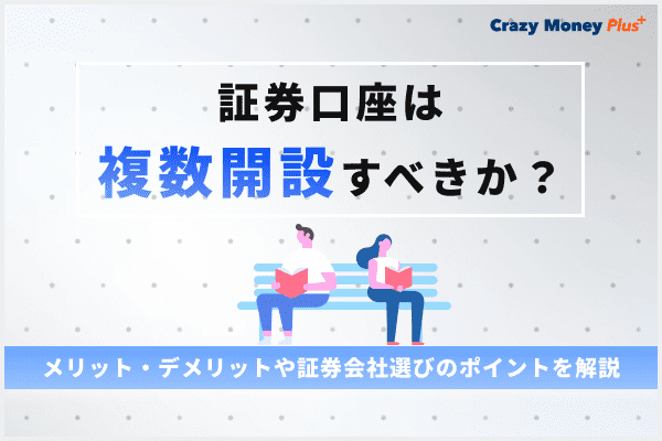 証券口座は複数開設すべきか？メリット・デメリットや証券会社選びのポイントを解説